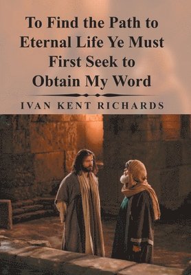 bokomslag To Find the Path to Eternal Life Ye Must First Seek to Obtain My Word