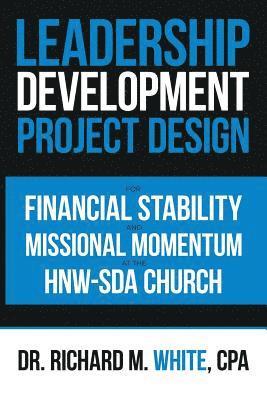 bokomslag Leadership Development Project Design for Financial Stability and Missional Momentum at the Hnw-Sda Church
