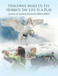 bokomslag Unicorns Make Us Fly, Hobbits Say Life Is a Play