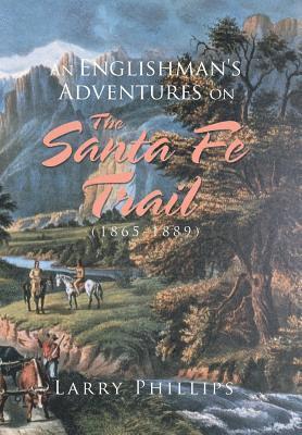 Larry Phillips - Englishman's Adventures on the Santa Fe Trail (1865-1889), Inbunden