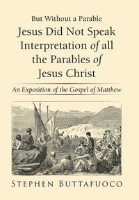 bokomslag But Without a Parable Jesus Did Not Speak Interpretation of All the Parables of Jesus Christ