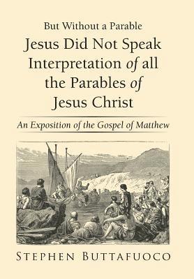 bokomslag But Without a Parable Jesus Did Not Speak Interpretation of All the Parables of Jesus Christ