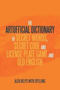 bokomslag The Artificial Dictionary of Secret Words, Secret Code and License Plate Game and Old English