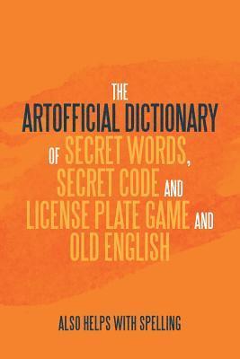 bokomslag The Artificial Dictionary of Secret Words, Secret Code and License Plate Game and Old English