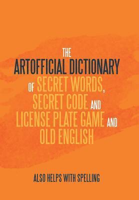 bokomslag Artificial Dictionary of Secret Words, Secret Code and License Plate Game and Old English