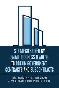 bokomslag Strategies Used by Small Business Leaders to Obtain Government Contracts and Subcontracts