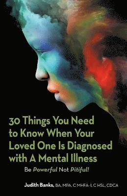 Judith Banks Ba Mpa C Mhfa-I C Hsl Cdca, Judi Banks Ba Mpa C. Mhfa-I C. Hsl Cdca, Judith Banks BA MPA C MHFA-I C HSL CDCA - 30 Things You Need to Know When Your Loved One Is Diagnosed with a Mental Illness, Häftad