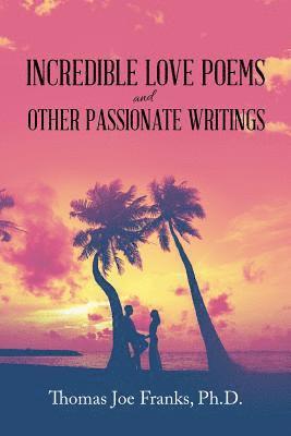 Incredible Love Poems and Other Passionate Writings 1