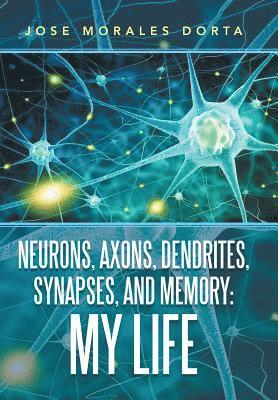 Neurons, Axons, Dendrites, Synapses, and Memory 1