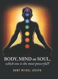 bokomslag Body, Mind or Soul, Which One Is the Most Powerful?