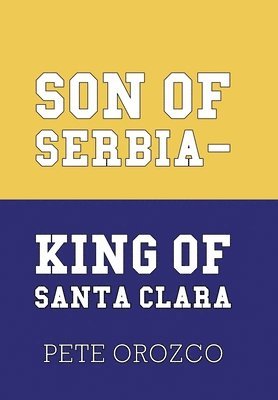 Pete Orozco - Son of Serbia - King of Santa Clara, Inbunden