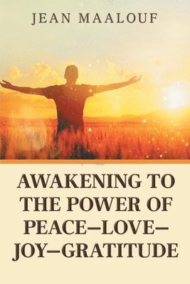 bokomslag Awakening to the Power of Peace-Love-Joy-Gratitude