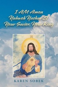 bokomslag I Am Amen Yahweh Yashar'el Your Savior, Your King