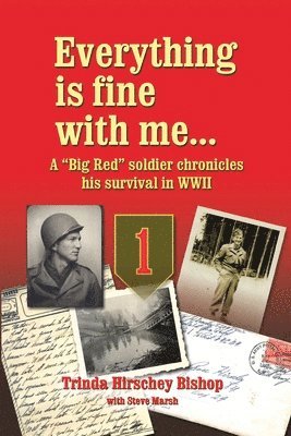 Everything Is Fine with Me... a &quot;Big Red&quot; Soldier Chronicles His Survival in WWII 1