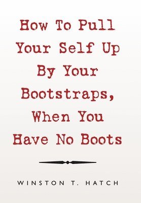 bokomslag How to Pull Your Self up by Your Bootstraps, When You Have No Boots