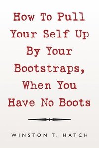 bokomslag How to Pull Your Self up by Your Bootstraps, When You Have No Boots