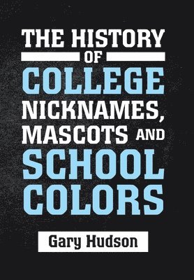 bokomslag The History of College Nicknames, Mascots and School Colors