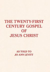 bokomslag The Twenty-First-Century Gospel of Jesus Christ
