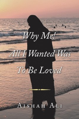 Why Me! All I Wanted Was to Be Loved 1