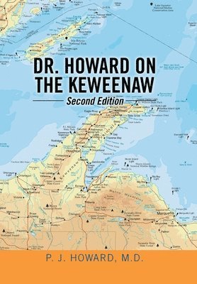 P J Howard, P. J. Howard, P. J. Howard M.D. - Dr. Howard on the Keweenaw, Inbunden