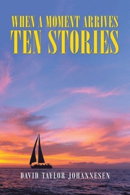 When a Moment Arrives Ten Stories 1