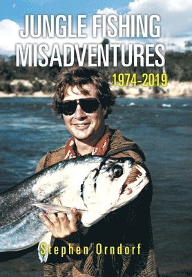 Jungle Fishing Misadventures 1974-2019 1