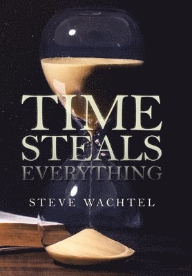 Steve Wachtel - Time Steals Everything, Inbunden