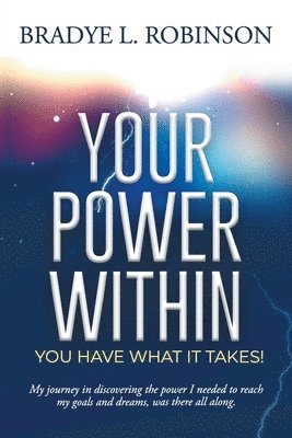 Bradye L Robinson, Bradye L. Robinson - Your Power Within, You Have What It Takes!, Häftad