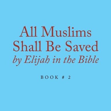 bokomslag All Muslims Shall Be Saved by Elijah in the Bible