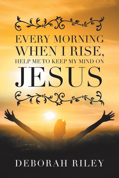 bokomslag Every Morning When I Rise, Help Me to Keep My Mind on Jesus
