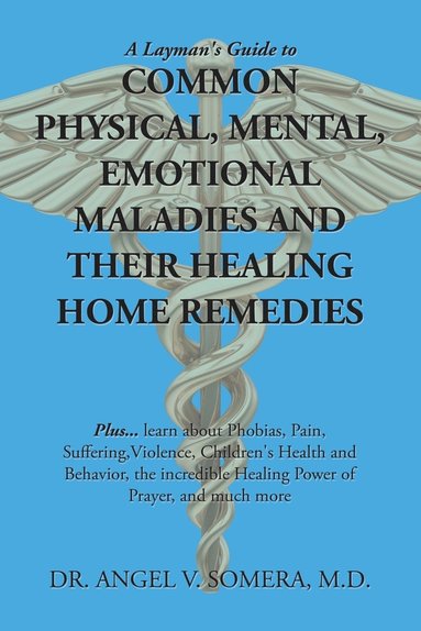 bokomslag A Layman's Guide to Common Physical, Mental, Emotional Maladies and Their Healing Home Remedies