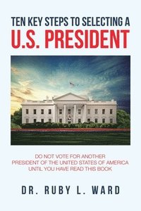 bokomslag Ten Key Steps to Selecting a U.S. President