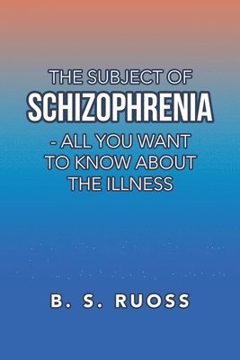 bokomslag Subject of Schizophrenia - All You Want to Know About the Illness