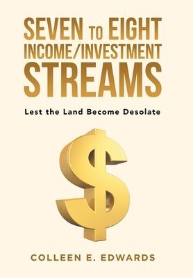 Colleen E Edwards, Colleen E. Edwards, COLLEEN E. EDWARDS - Seven to Eight Income/Investment Streams, Inbunden