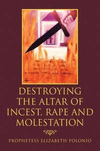 bokomslag Destroying the Altar of Incest, Rape and Molestation