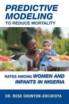 bokomslag Predictive Modeling to Reduce Mortality Rates Among Women and Infants in Nigeria