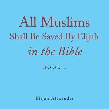 bokomslag All Muslims Shall Be Saved by Elijah in the Bible