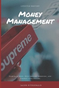 bokomslag LifeStyle Mastery Money Management: Eliminate Debt, Stop Impulse Spending, and Finance your Dreams