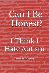 bokomslag Can I Be Honest?: I Think I Hate Autism