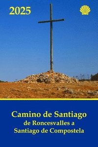 bokomslag Camino de Santiago de Roncesvalles a Santiago de Compostela: Guía práctica con información al peregrino de las jornadas, dificultad, distancias y dura