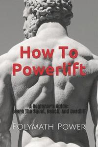 bokomslag How to Powerlift: Learn the Squat, Bench, and Deadlift