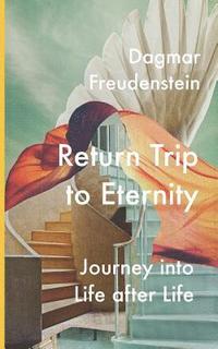 bokomslag Return Trip to Eternity: Journey Into Life After Life