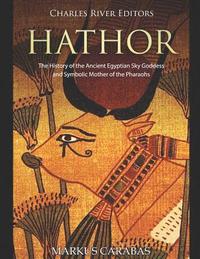 bokomslag Hathor: The History of the Ancient Egyptian Sky Goddess and Symbolic Mother of the Pharaohs