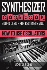 bokomslag Synthesizer Cookbook: How to Use Oscillators