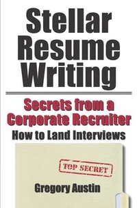 bokomslag Stellar Resume Writing: Secrets from a Corporate Recruiter: How to Land Interviews