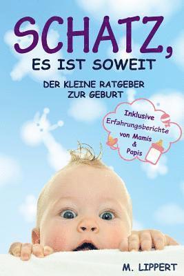 bokomslag Schatz, es ist soweit: Der kleine Ratgeber zur Geburt. Inklusive Erfahrungsberichte von Mamis & Papis