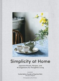 bokomslag Simplicity at Home: Japanese Rituals, Recipes, and Arrangements for Thoughtful Living
