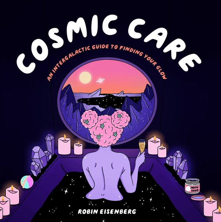 Robin Eisenberg - Cosmic Care: An Intergalactic Guide to Finding Your Glow, Inbunden