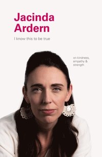 bokomslag I Know This to Be True: Jacinda Ardern