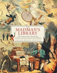 bokomslag The Madman's Library: The Strangest Books, Manuscripts and Other Literary Curiosities from History